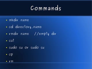 Commands

●   mkdir name
●   cd directory_name
●   rmdir name   //empty dir
●   cat
●   sudo su or sudo su
●   cp
●   rm
 