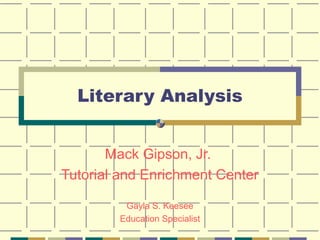 Literary Analysis


       Mack Gipson, Jr.
Tutorial and Enrichment Center

         Gayla S. Keesee
        Education Specialist
 