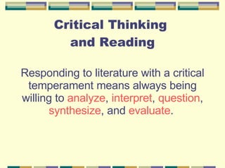 Critical Thinking  and Reading Responding to literature with a critical temperament means always being willing to  analyze ,  interpret ,  question ,  synthesize , and  evaluate .   
