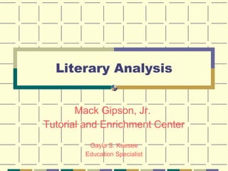 Literary Analysis Mack Gipson, Jr.  Tutorial and Enrichment Center Gayla S. Keesee Education Specialist 