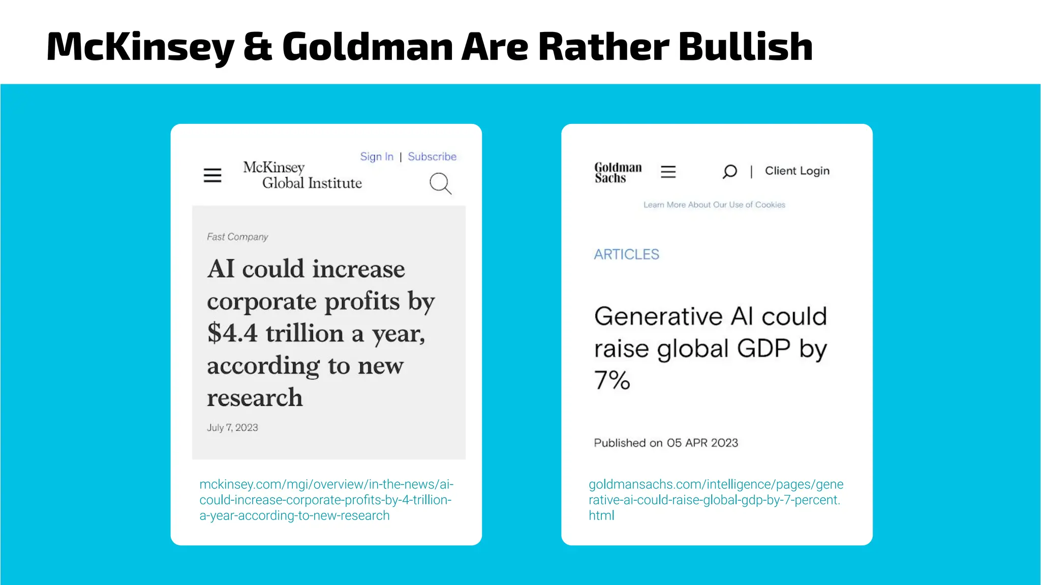McKinsey & Goldman Are Rather Bullish
mckinsey.com/mgi/overview/in-the-news/ai-
could-increase-corporate-proﬁts-by-4-trillion-
a-year-according-to-new-research
goldmansachs.com/intelligence/pages/gene
rative-ai-could-raise-global-gdp-by-7-percent.
html
 