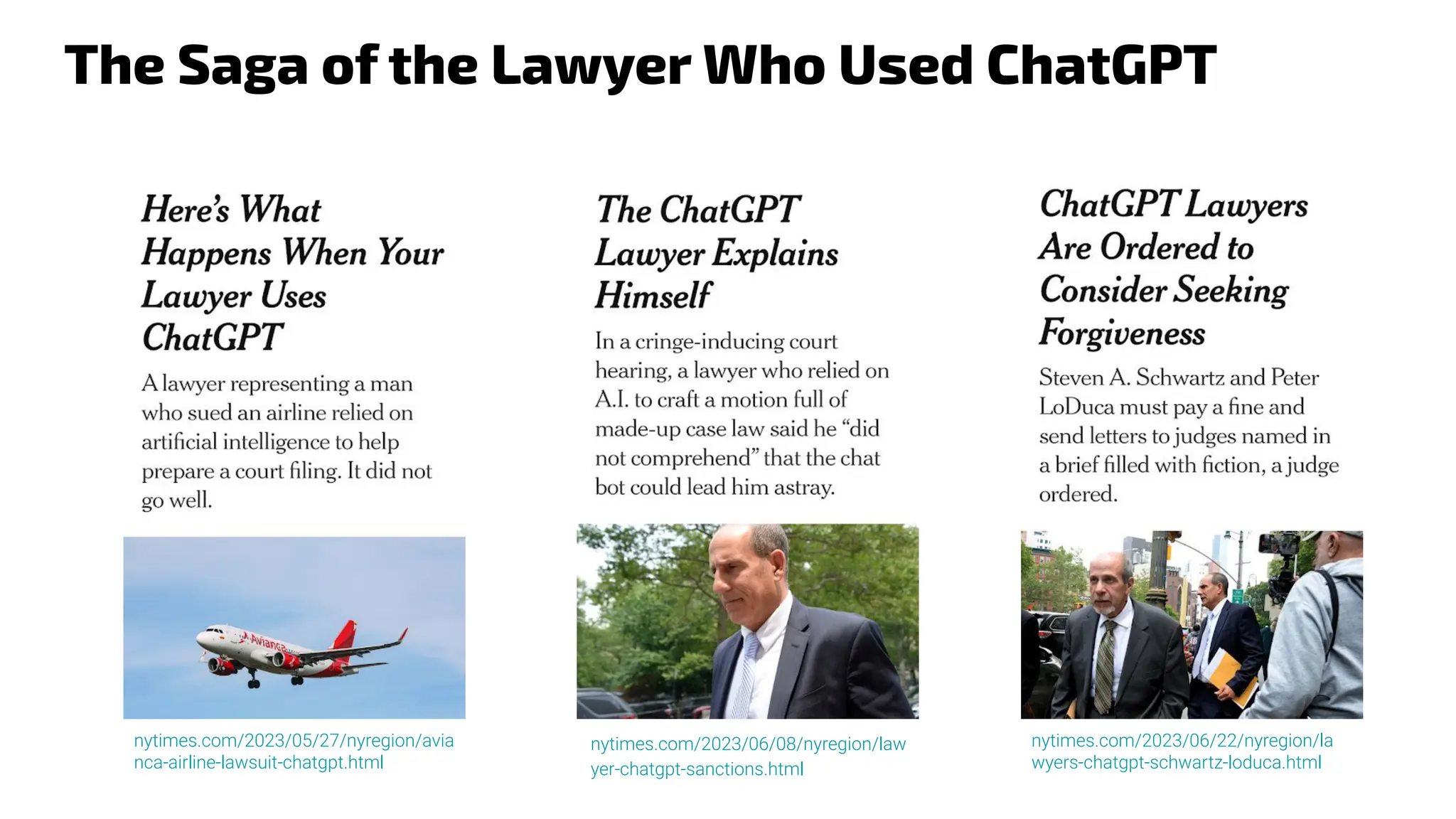 The Saga of the Lawyer Who Used ChatGPT
nytimes.com/2023/06/08/nyregion/law
yer-chatgpt-sanctions.html
nytimes.com/2023/05/27/nyregion/avia
nca-airline-lawsuit-chatgpt.html
nytimes.com/2023/06/22/nyregion/la
wyers-chatgpt-schwartz-loduca.html
 