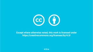 Except where otherwise noted, this work is licensed under
https://creativecommons.org/licenses/by/4.0/
619.io
 