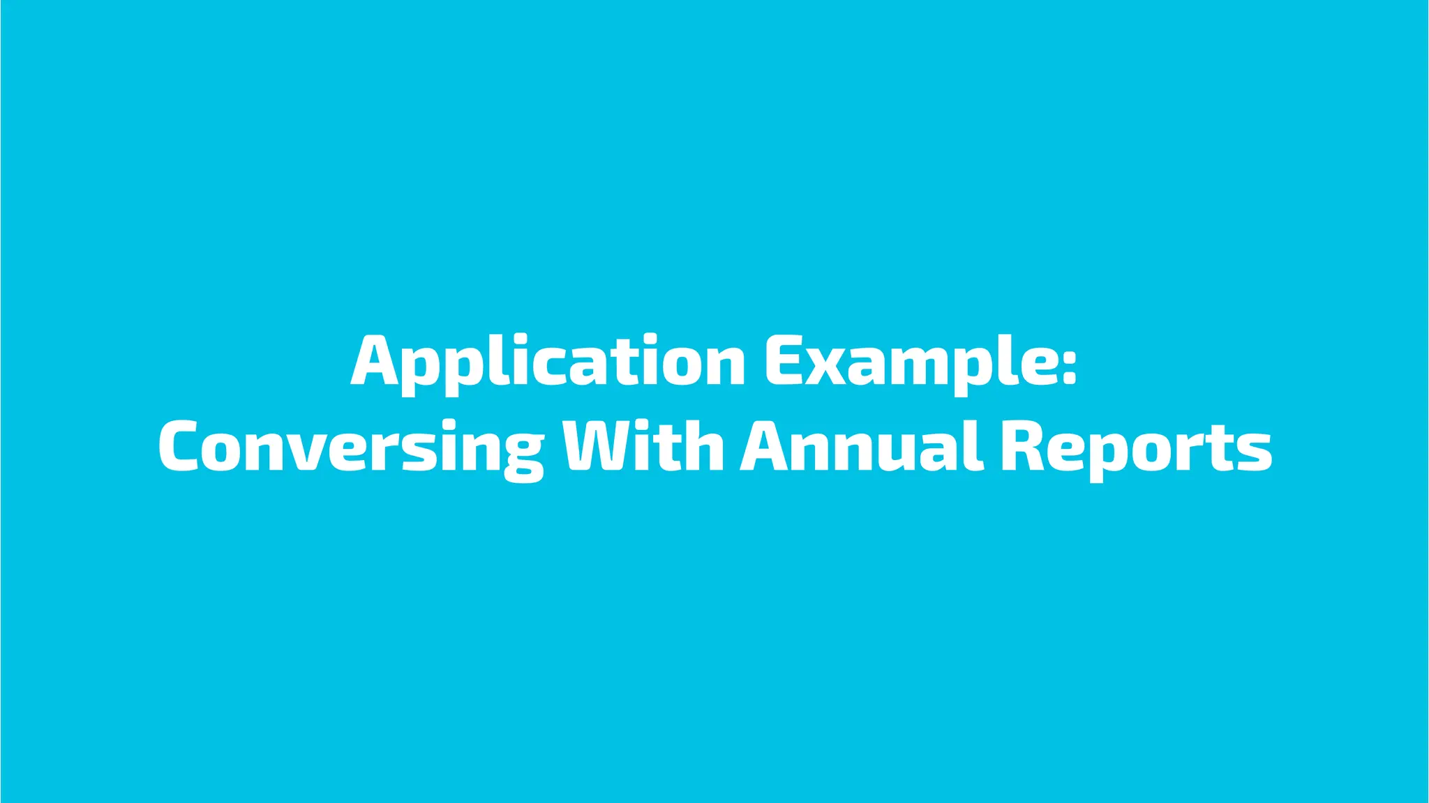 Application Example:
Conversing With Annual Reports
 