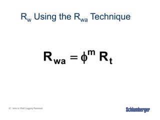 41 Intro to Well Logging Restored
Rw Using the Rwa Technique
t
m
wa R
R 

 