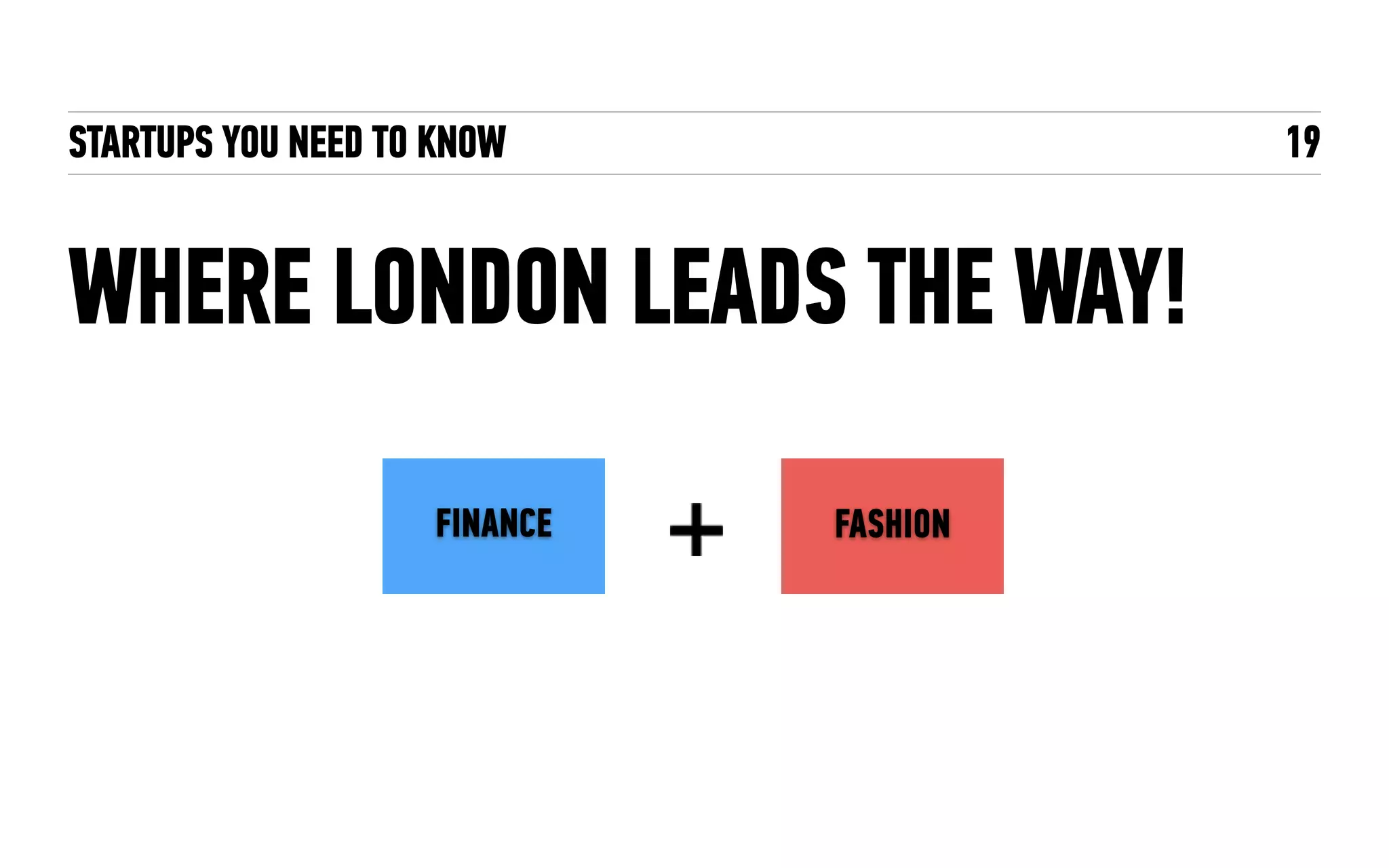 STARTUPS YOU NEED TO KNOW
WHERE LONDON LEADS THE WAY!
19
FINANCE FASHION
 