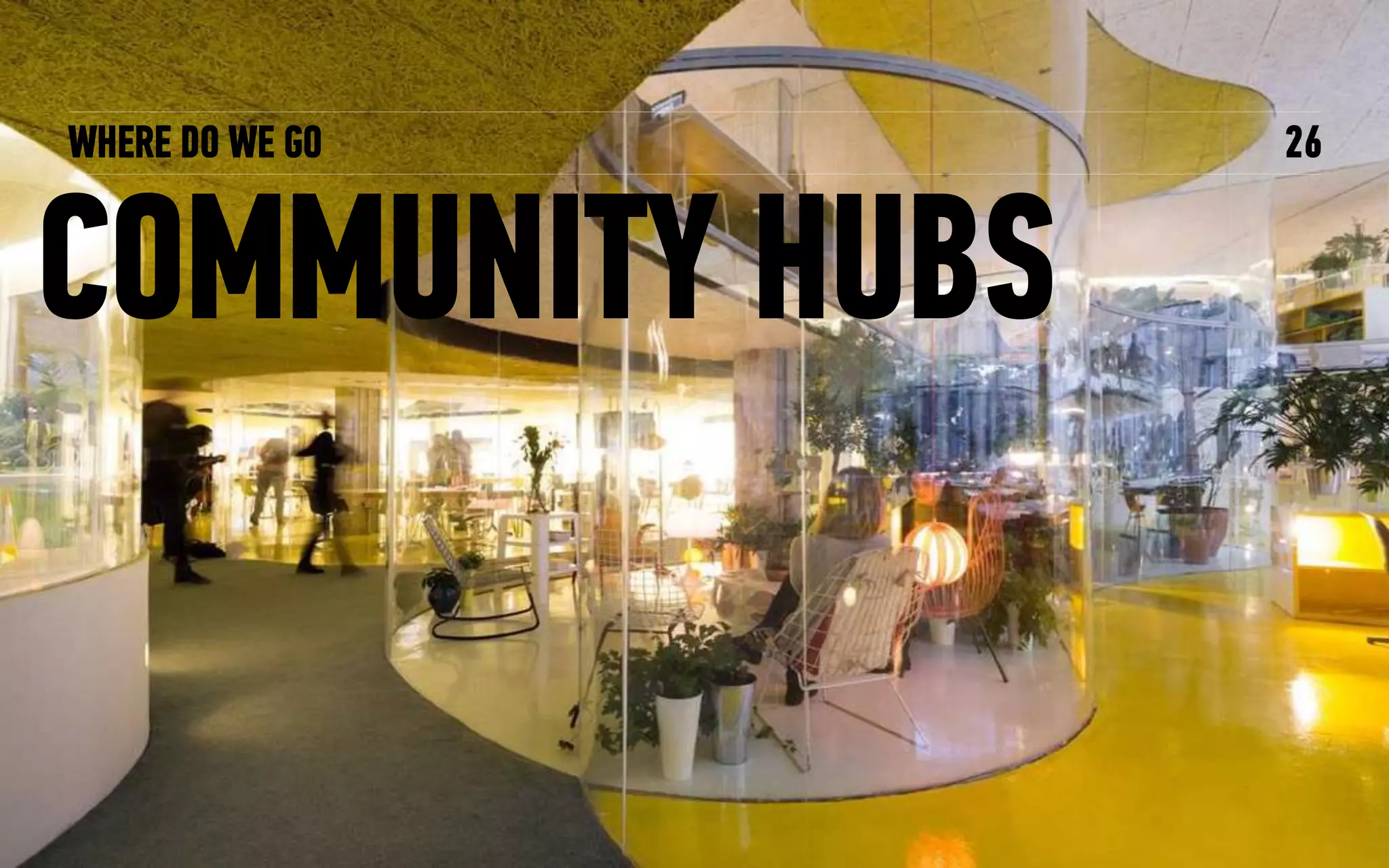 WHERE DO WE GO
COMMUNITY HUBS
26
 