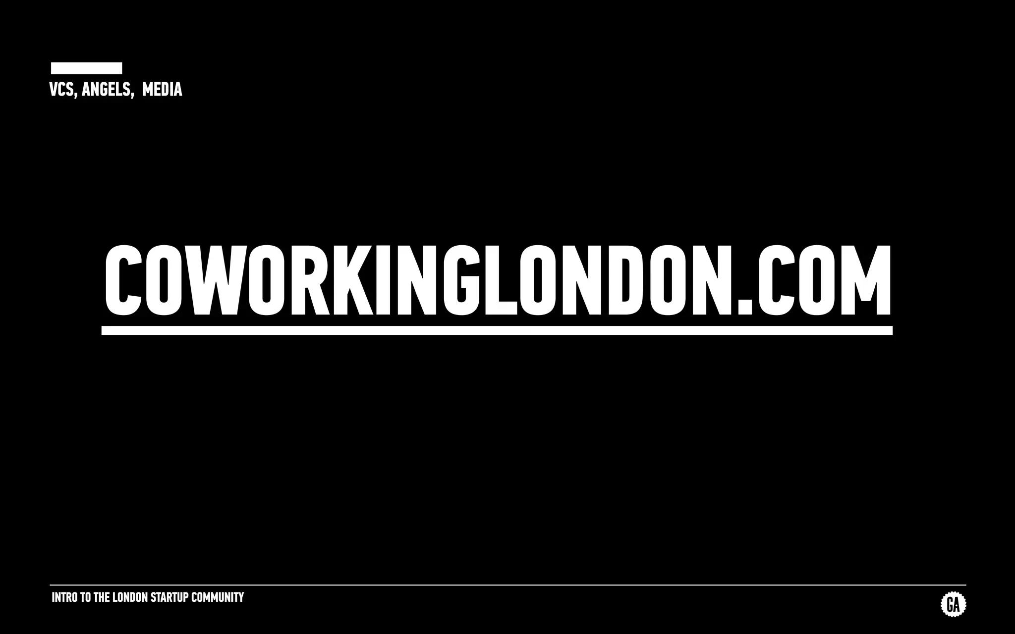 INTRO TO THE LONDON STARTUP COMMUNITY
VCS, ANGELS, MEDIA
COWORKINGLONDON.COM
 