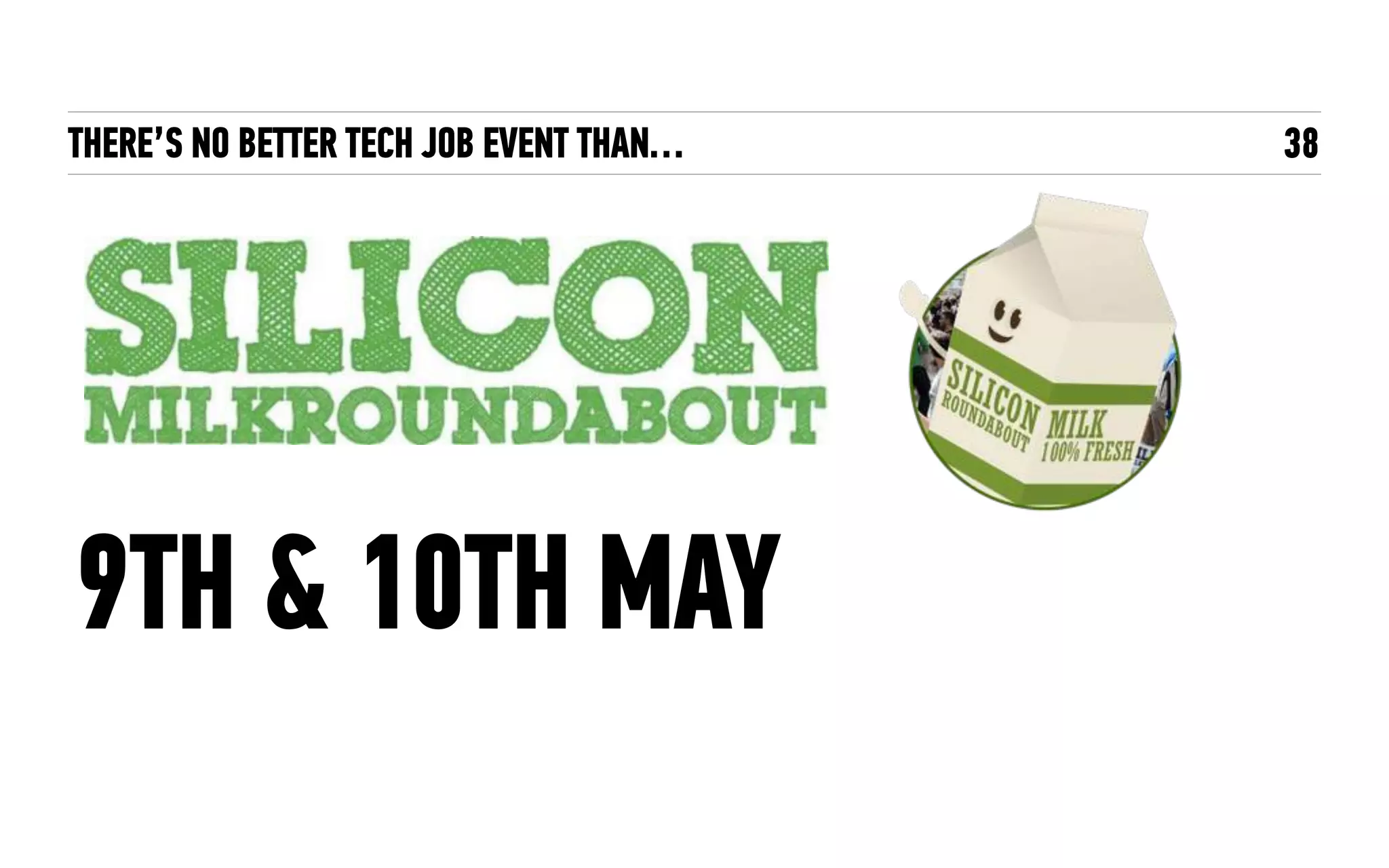 THERE’S NO BETTER TECH JOB EVENT THAN… 38
9TH & 10TH MAY
 