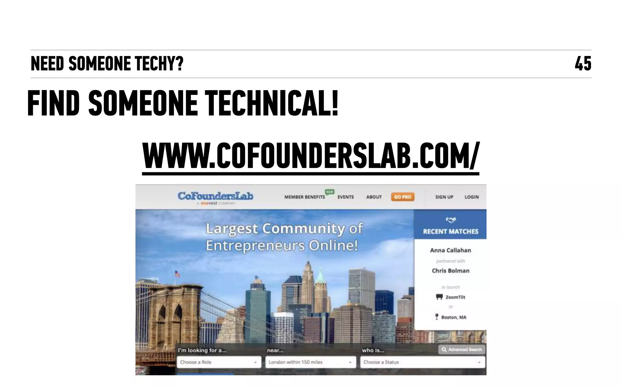 NEED SOMEONE TECHY?
FIND SOMEONE TECHNICAL!
45
WWW.COFOUNDERSLAB.COM/
 