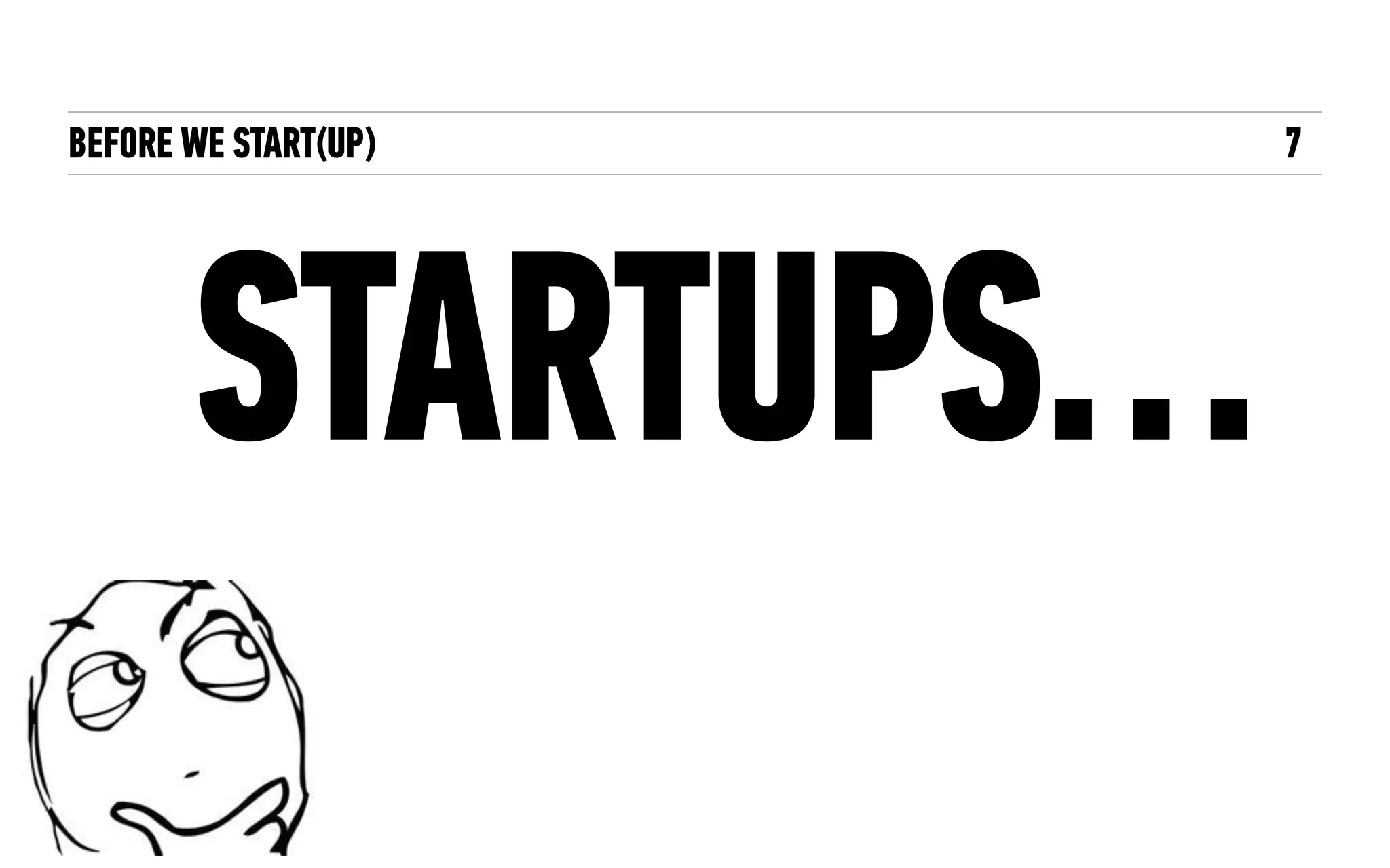 BEFORE WE START(UP) 7
STARTUPS…
 