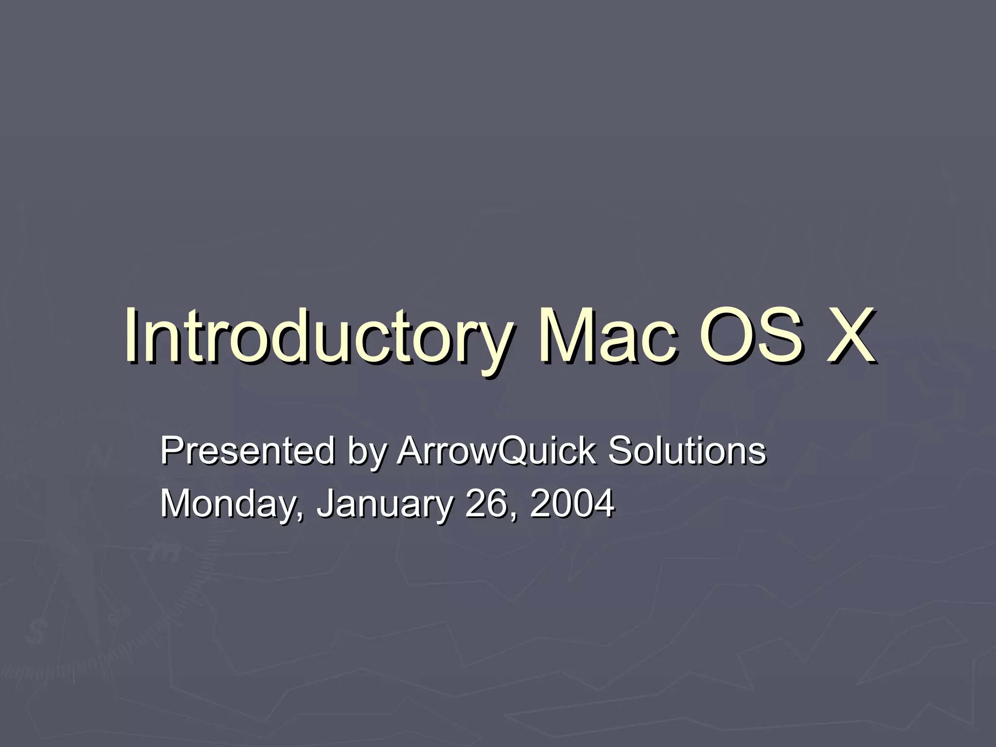 Introductory Mac OS X Presented by ArrowQuick Solutions Monday, January 26, 2004 