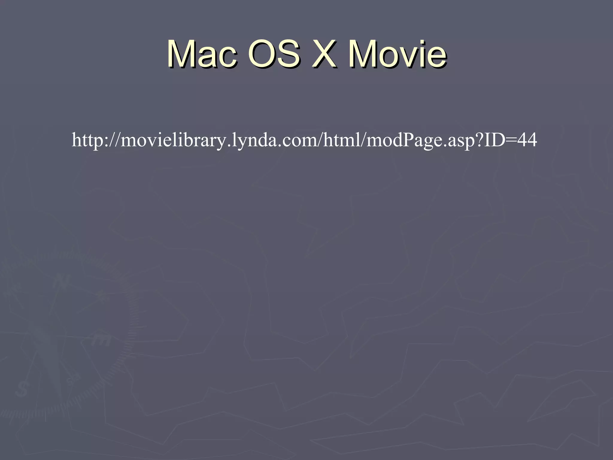 Mac OS X Movie http://movielibrary.lynda.com/html/modPage.asp?ID=44 