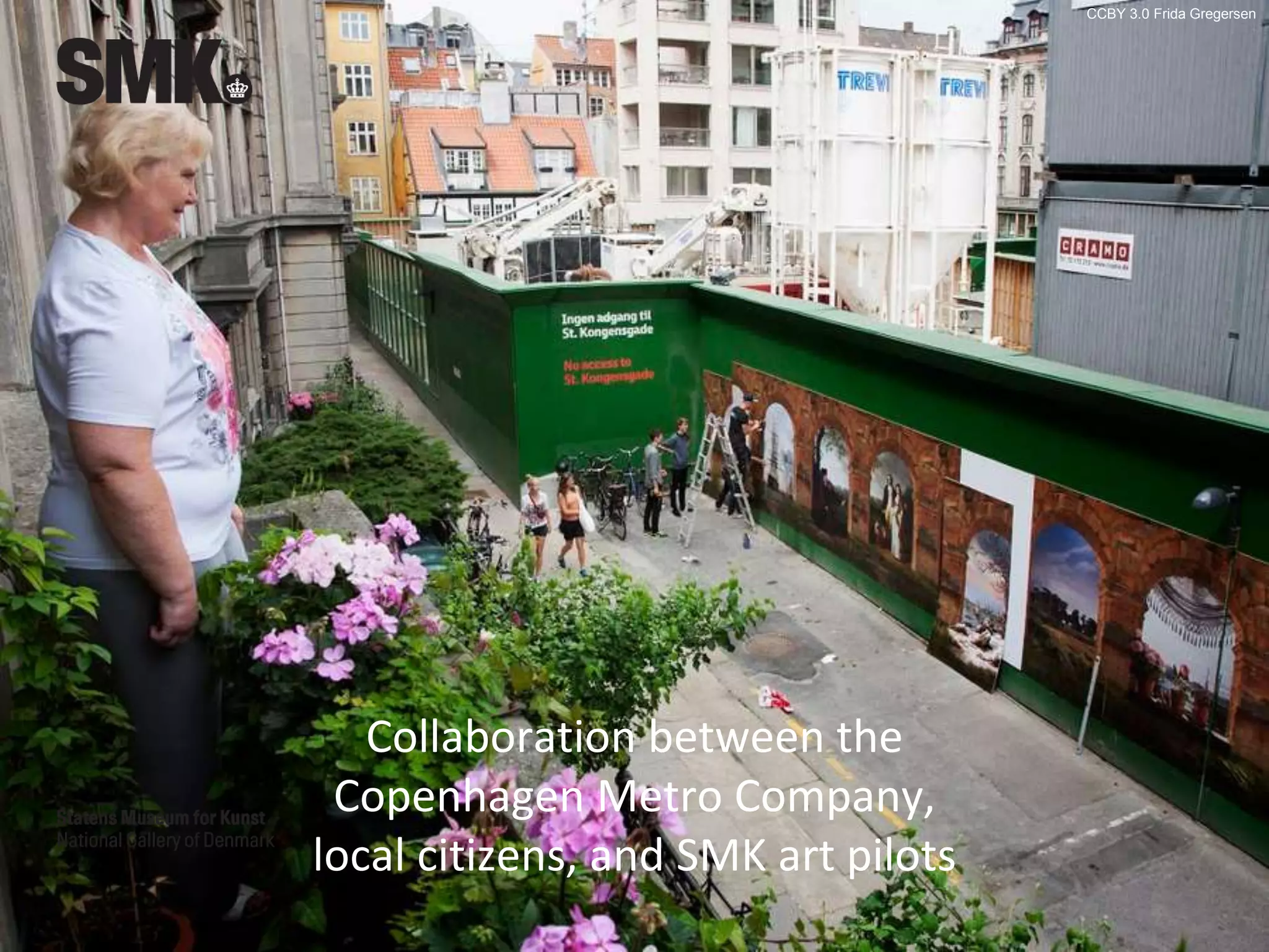 CCBY 3.0 Frida Gregersen
Collaboration between the
Copenhagen Metro Company,
local citizens, and SMK art pilots
 