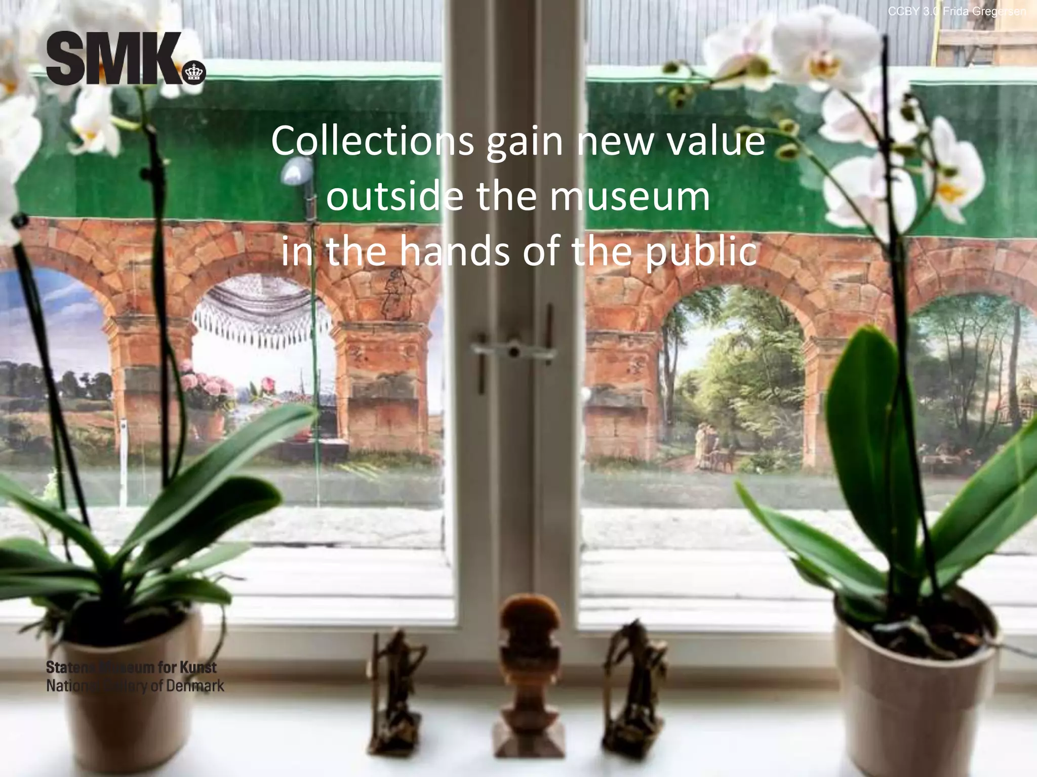 CCBY 3.0 Frida Gregersen
Collections gain new value
outside the museum
in the hands of the public
 