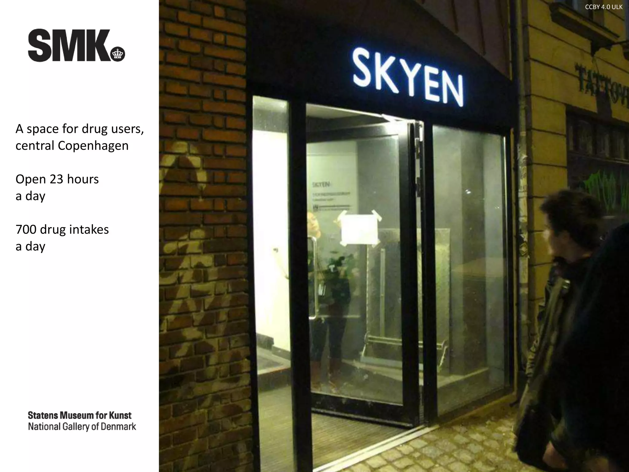 A space for drug users,
central Copenhagen
Open 23 hours
a day
700 drug intakes
a day
CCBY 4.0 ULK
 