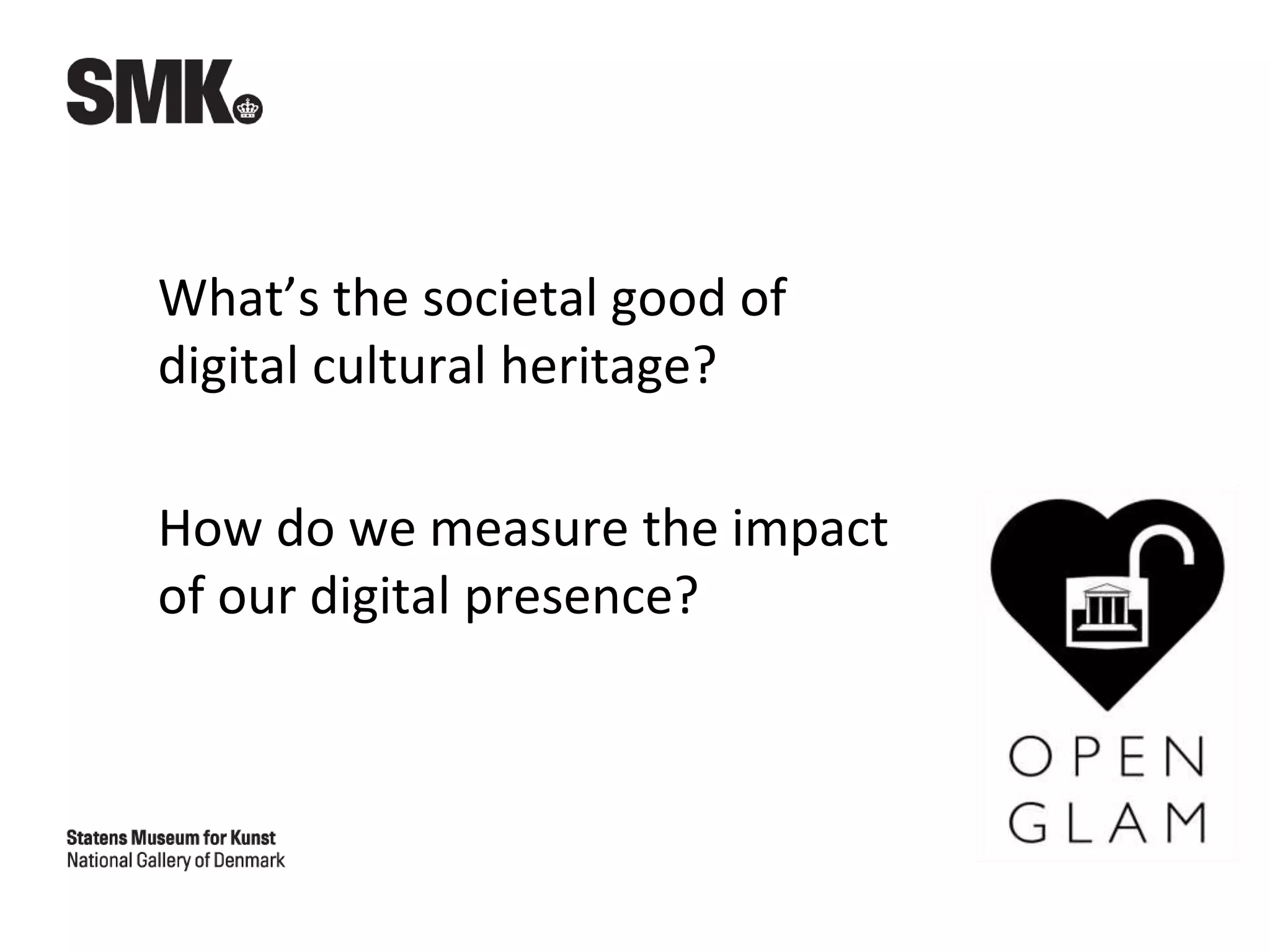 What’s the societal good of
digital cultural heritage?
How do we measure the impact
of our digital presence?
 