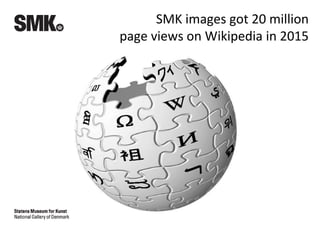 SMK images got 20 million
page views on Wikipedia in 2015
 