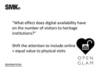 ”What effect does digital availability have
on the number of visitors to heritage
institutions?”
Shift the attention to include online use
= equal value to physical visits
 