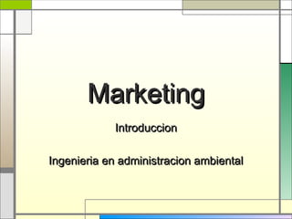 MarketingMarketing
IntroduccionIntroduccion
Ingenieria en administracion ambientalIngenieria en administracion ambiental
 