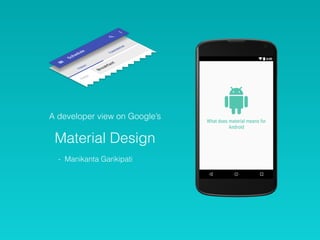 A developer view on Google’s
Material Design
- Manikanta Garikipati
 