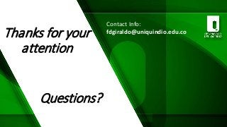 Thanks for your
attention
Questions?
Contact Info:
fdgiraldo@uniquindio.edu.co
 