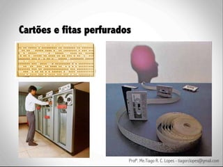 Cartões e fitas perfurados




                         Profº. Me.Tiago R. C. Lopes - tiagorclopes@gmail.com
 