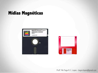 Mídias Magnéticas




                    Profº. Me.Tiago R. C. Lopes - tiagorclopes@gmail.com
 