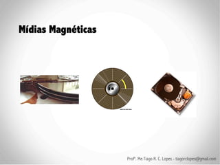 Mídias Magnéticas




                    Profº. Me.Tiago R. C. Lopes - tiagorclopes@gmail.com
 