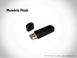 Memória Flash




                Profº. Me.Tiago R. C. Lopes - tiagorclopes@gmail.com
 