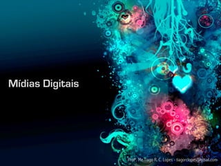 Mídias Digitais




                  Profº. Me.Tiago R. C. Lopes - tiagorclopes@gmail.com
 