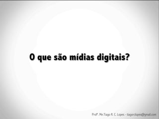 O que são mídias digitais?




                Profº. Me.Tiago R. C. Lopes - tiagorclopes@gmail.com
 