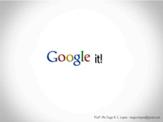 it!



Profº. Me.Tiago R. C. Lopes - tiagorclopes@gmail.com
 