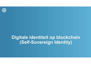 Digitale identiteit op blockchain
(Self-Sovereign Identity)
 