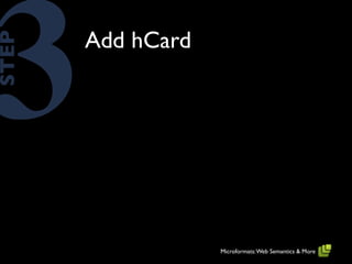 3      Add hCard
STEP




                   Microformats: Web Semantics & More
 