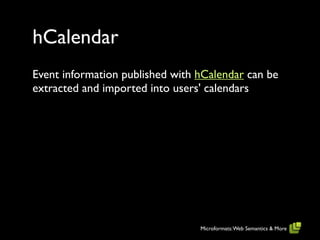 hCalendar
Event information published with hCalendar can be
extracted and imported into users' calendars




                                 Microformats: Web Semantics & More
 