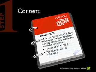 1      Content
STEP




                               009               a t DOE ,
                 Inter Lab 2             a imed elopers
                                 k shop ite dev
                        a  y wor , webs           a nage
                                                        rs
                  A 4-d asters            r s&m
                   w ebm p develope es.
                   we  b ap et resourc            09
                    of in tern              9, 20
                                   e r 16-1
                           o vemb            tional
                     • N khaven Na
                         Broo atory
                      • abor
                           L




                                        Microformats: Web Semantics & More
 