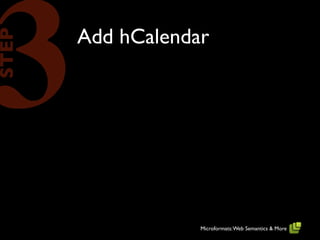 3      Add hCalendar
STEP




                   Microformats: Web Semantics & More
 