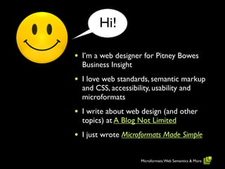 Hi!

•   I’m a web designer for Pitney Bowes
    Business Insight
•   I love web standards, semantic markup
    and CSS, a...