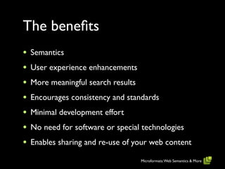 The beneﬁts
•   Semantics
•   User experience enhancements
•   More meaningful search results
•   Encourages consistency a...