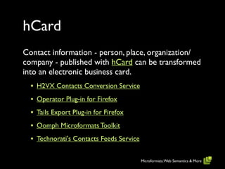 hCard
Contact information - person, place, organization/
company - published with hCard can be transformed
into an electro...