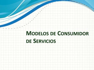 MODELOS DE CONSUMIDOR
DE SERVICIOS
 