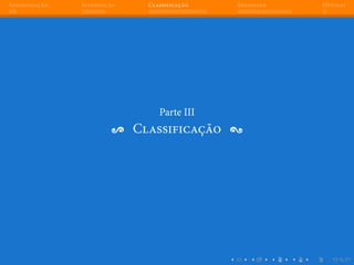 Apresentação Introdução Classificação Regressão Dúvidas
Parte III
Classificação
 