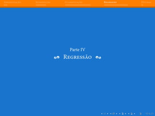 Apresentação Introdução Classificação Regressão Dúvidas
Parte IV
Regressão
 