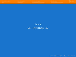 Apresentação Introdução Classificação Regressão Dúvidas
Parte V
Dúvidas
 