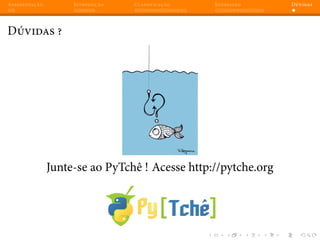Apresentação Introdução Classificação Regressão Dúvidas
Dúvidas ?
Junte-se ao PyTchê ! Acesse http://pytche.org
 