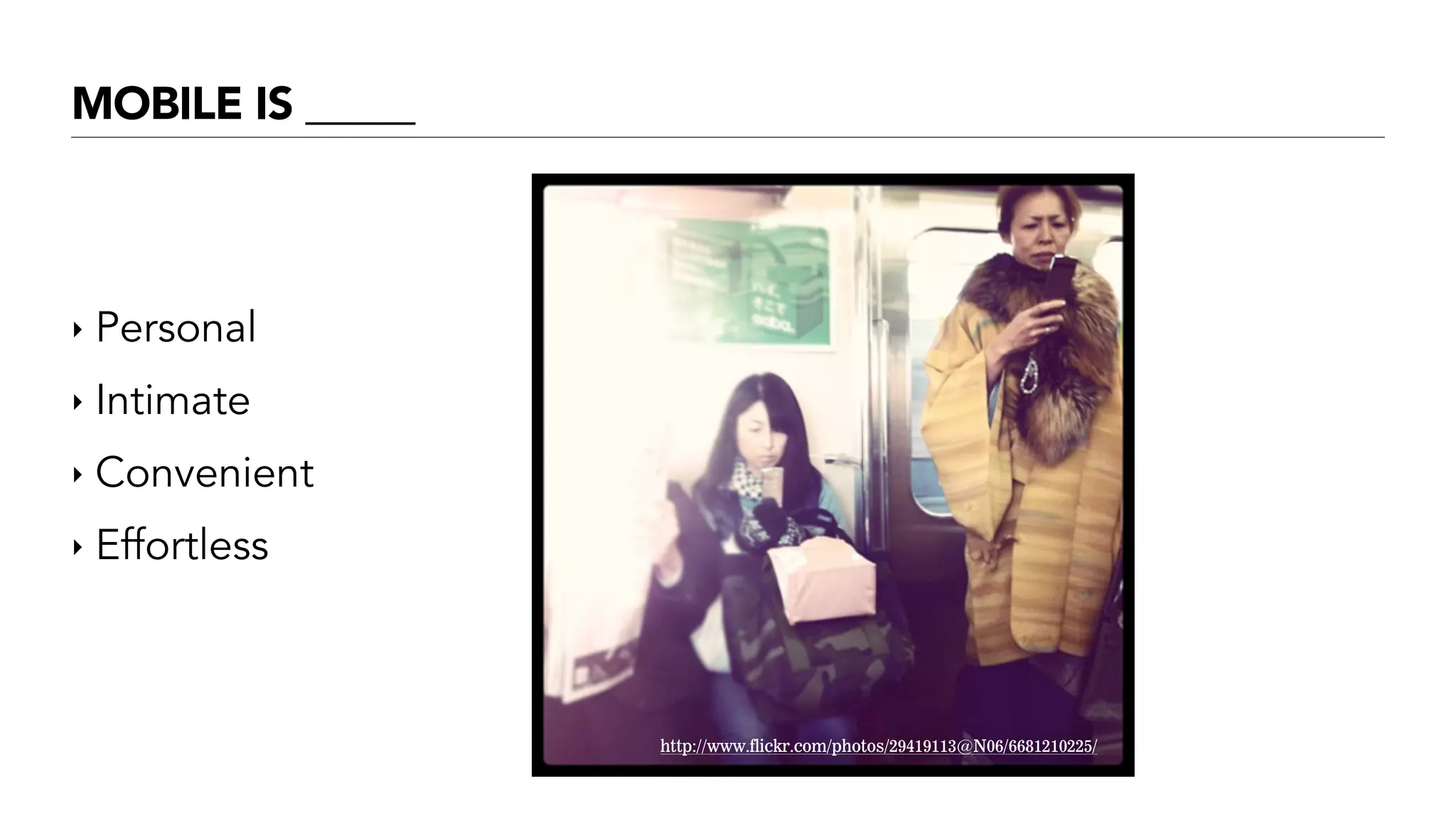 MOBILE IS _____
‣ Personal
‣ Intimate
‣ Convenient
‣ Effortless
http://www.flickr.com/photos/29419113@N06/6681210225/
 