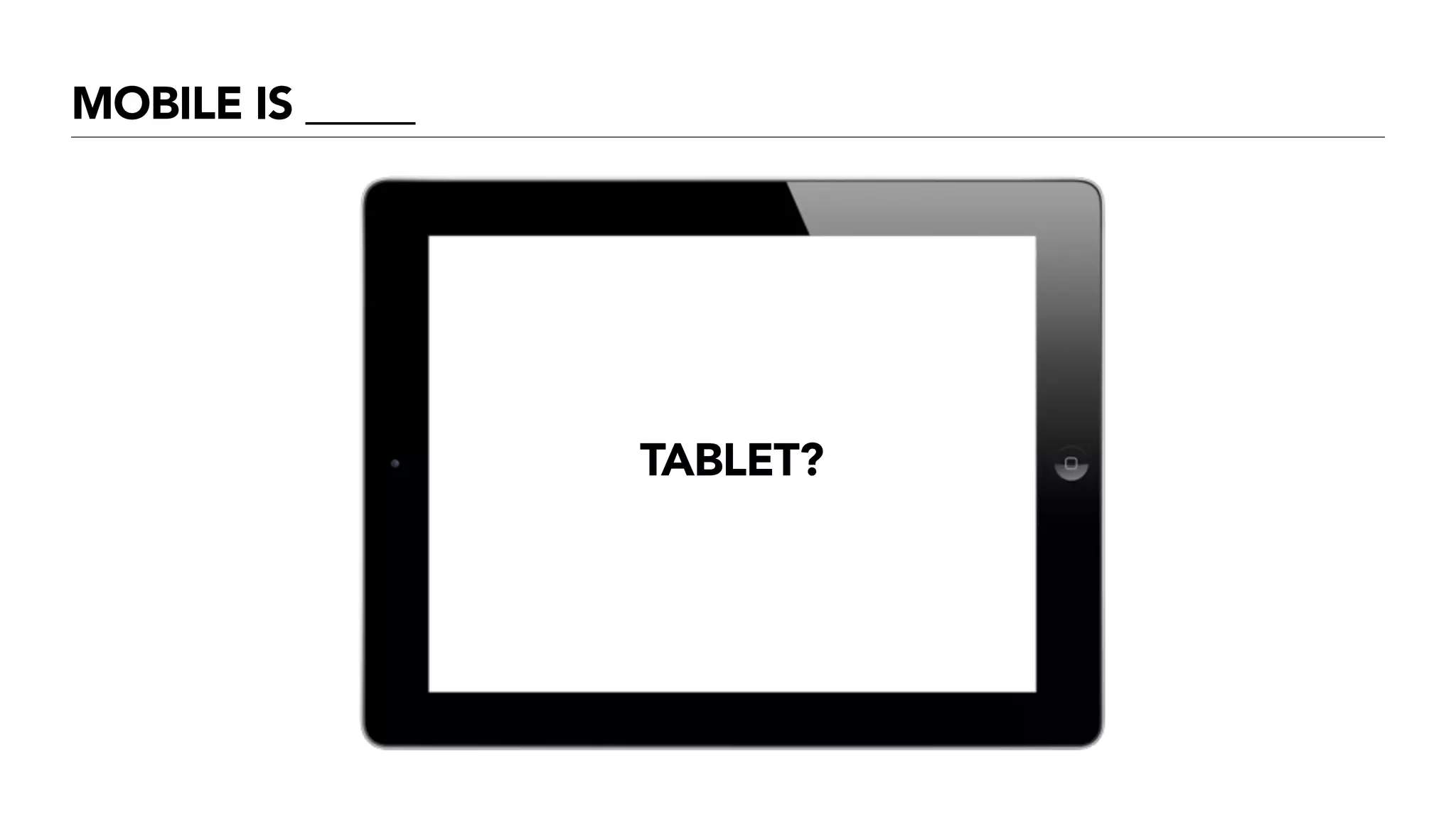 MOBILE IS _____
TABLET?
 