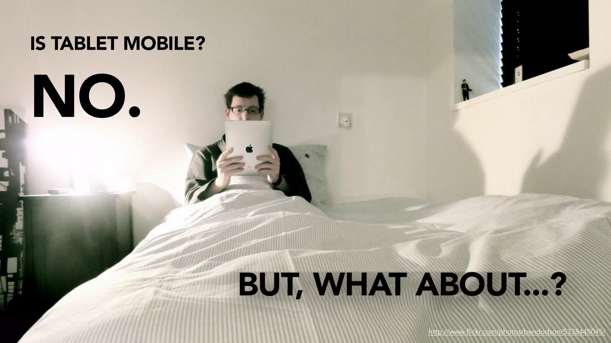 IS TABLET MOBILE?
NO.
http://www.flickr.com/photos/bendodson/5338445045/
BUT, WHAT ABOUT...?
 