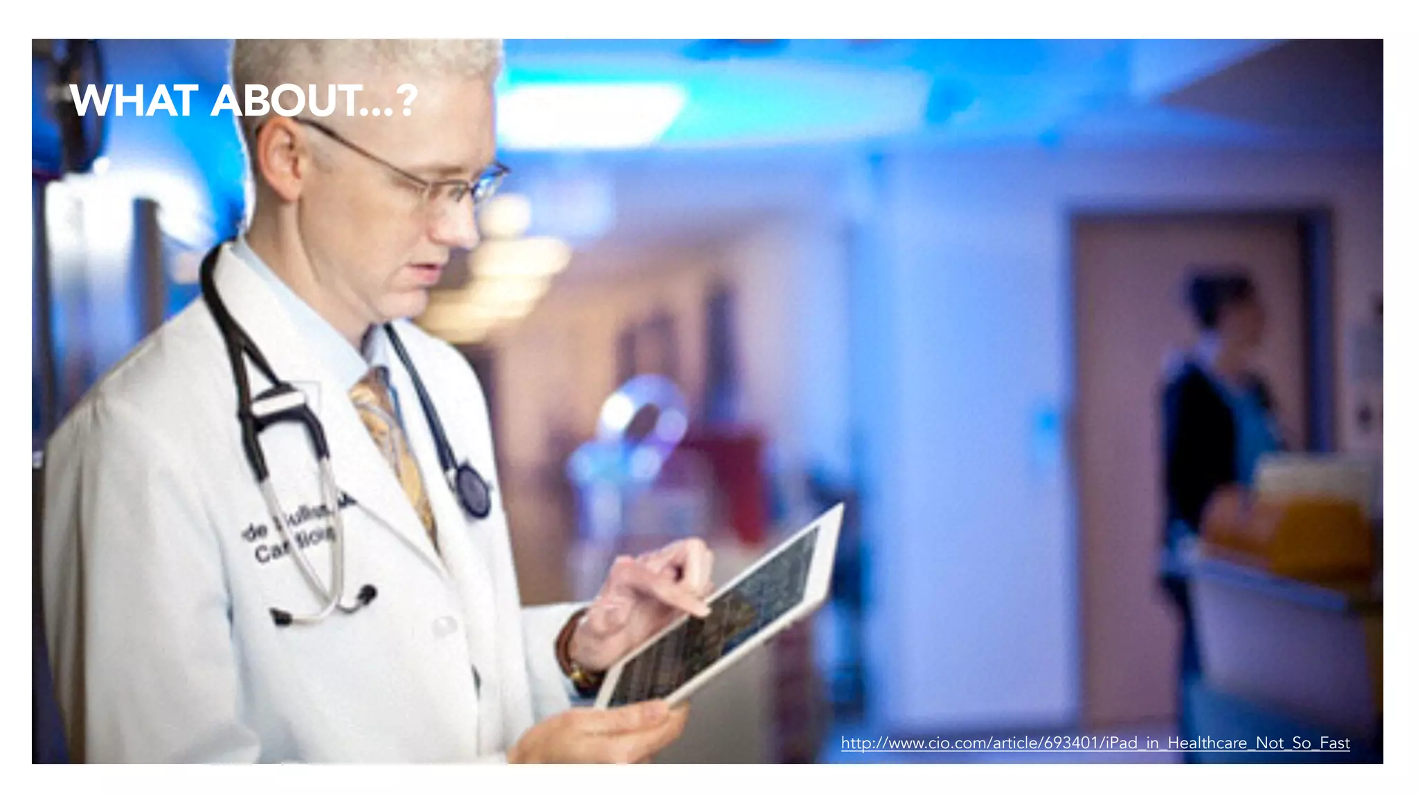 WHAT ABOUT...?
http://www.cio.com/article/693401/iPad_in_Healthcare_Not_So_Fast
 